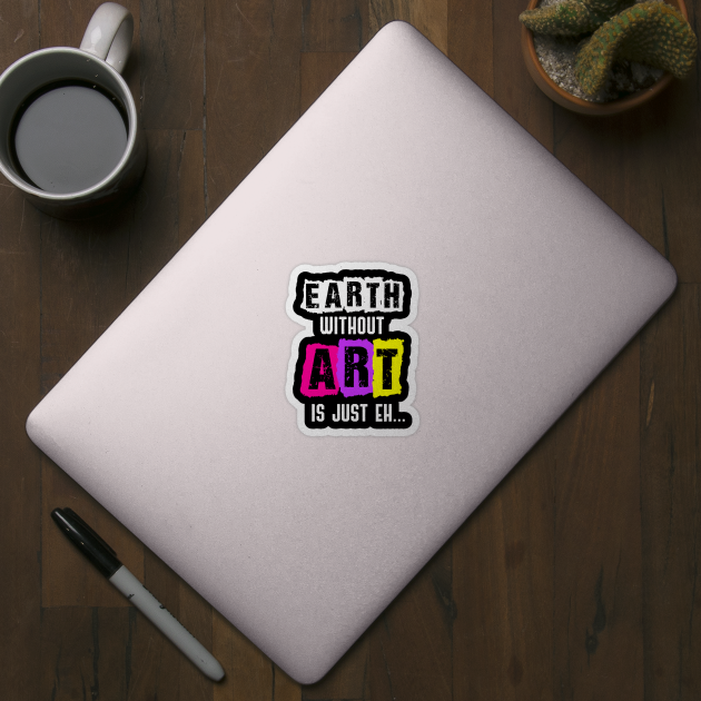 Earth Without Art Is Just Eh Funny Artist Painting by jkshirts